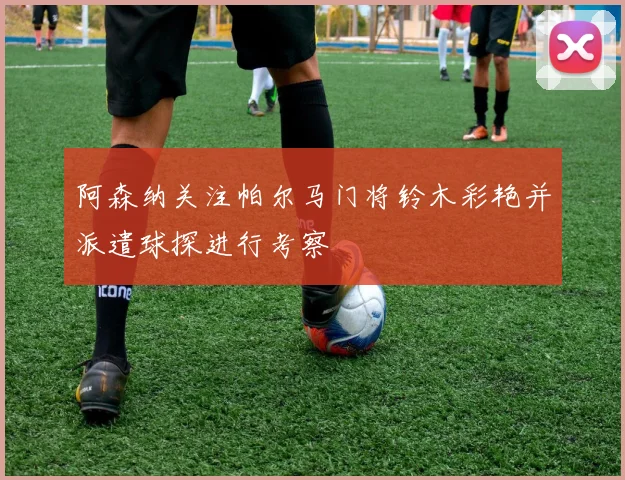 阿森纳关注帕尔马门将铃木彩艳并派遣球探进行考察