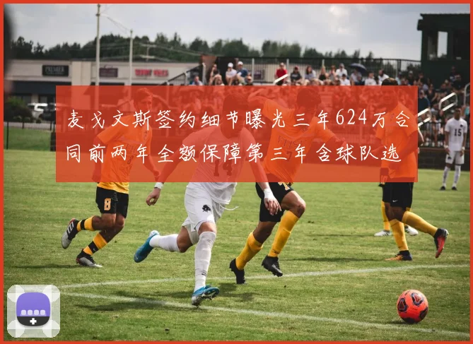 麦戈文斯签约细节曝光三年624万合同前两年全额保障第三年含球队选项