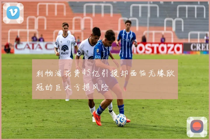 利物浦花费45亿引援却面临无缘欧冠的巨大亏损风险